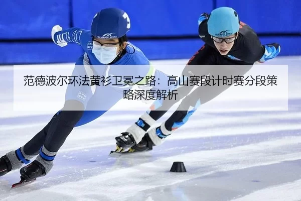 fan-de-bo-er-huan-fa-huang-shan-wei-mian-zhi-lu-gao-shan-sai-duan-ji-shi-sai-fen-duan-ce-lve-shen-du-jie-xi-2-270.jpg