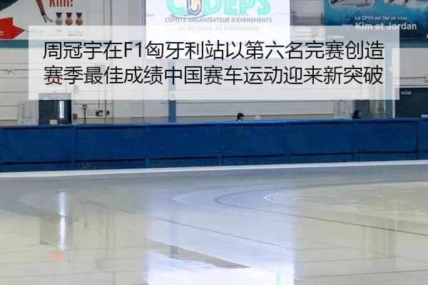 周冠宇在F1匈牙利站以第六名完赛创造赛季最佳成绩中国赛车运动迎来新突破