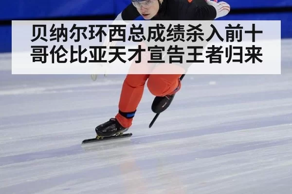 贝纳尔环西总成绩杀入前十哥伦比亚天才宣告王者归来